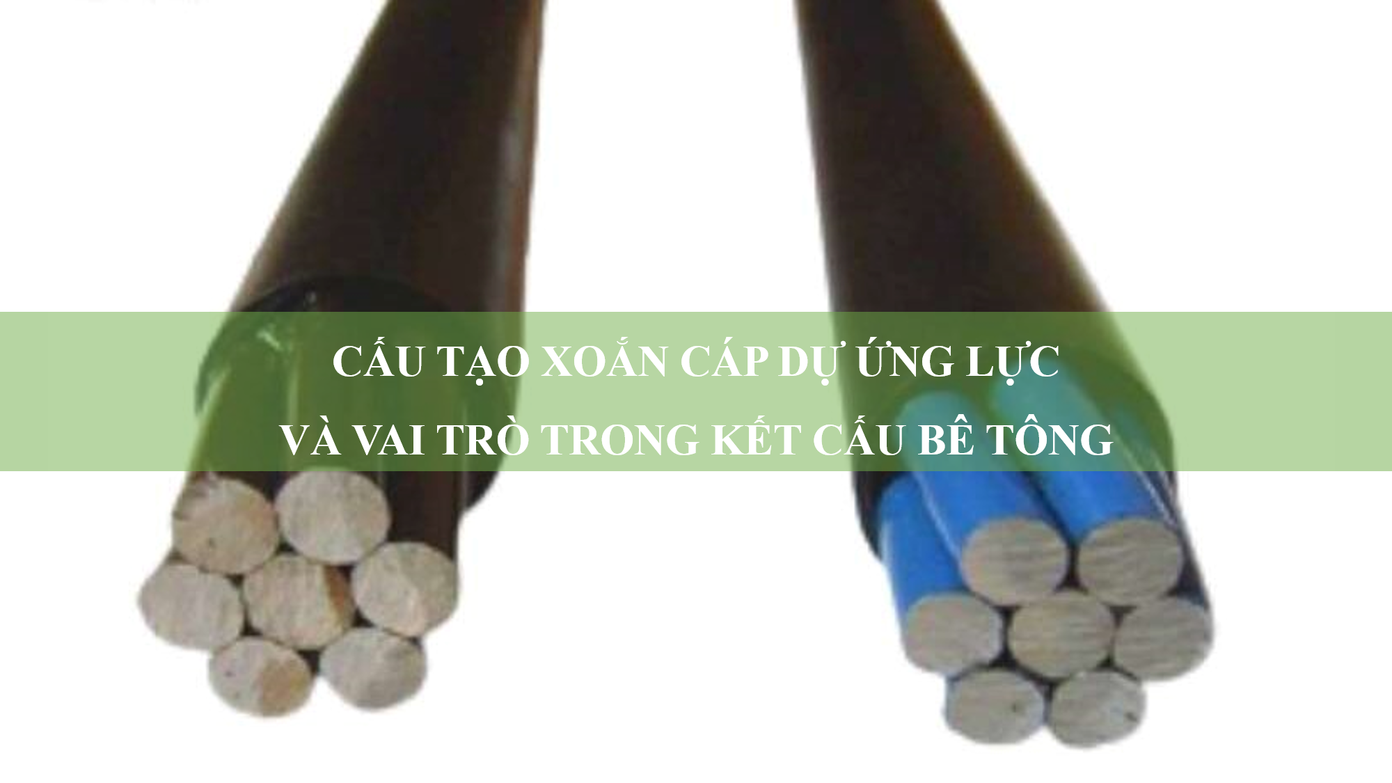 Cấu tạo xoắn cáp dự ứng lực và vai trò trong kết cấu bê tông